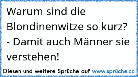 Warum sind die Blondinenwitze so kurz? - Damit auch Männer sie verstehen!