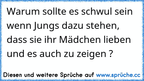 Warum sollte es schwul sein wenn Jungs dazu stehen, dass sie ihr Mädchen lieben und es auch zu zeigen ? ♥