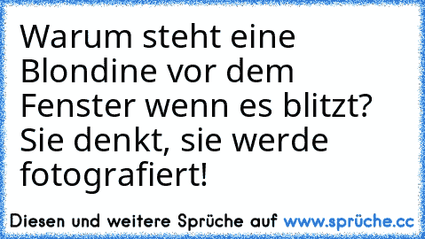 Warum steht eine Blondine vor dem Fenster wenn es blitzt? Sie denkt, sie werde fotografiert!