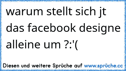 warum stellt sich jt das facebook designe alleine um ?:'(