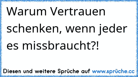 Warum Vertrauen schenken, wenn jeder es missbraucht?!