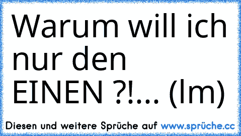 Warum will ich nur den EINEN ?!... ♥
(lm)