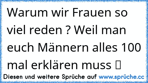 Warum wir Frauen so viel reden ? Weil man euch Männern alles 100 mal erklären muss ツ