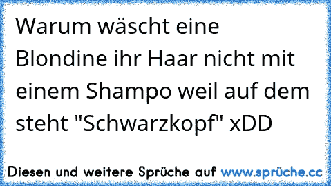 Warum wäscht eine Blondine ihr Haar nicht mit einem Shampo weil auf dem steht "Schwarzkopf" xDD