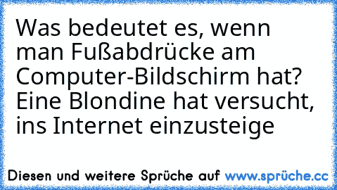 Was bedeutet es, wenn man Fußabdrücke am Computer-Bildschirm hat? Eine Blondine hat versucht, ins Internet einzusteige