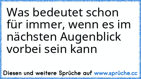 Was bedeutet schon für immer, wenn es im nächsten Augenblick vorbei sein kann…