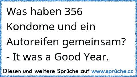 Was haben 356 Kondome und ein Autoreifen gemeinsam? - It was a Good Year.