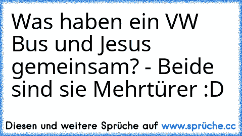 Was haben ein VW Bus und Jesus gemeinsam? - Beide sind sie Mehrtürer :D