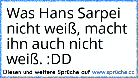 Was Hans Sarpei nicht weiß,﻿ macht ihn auch nicht weiß. :DD