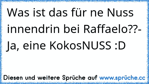 Was ist das für ´ne Nuss innendrin bei Raffaelo??- Ja, eine KokosNUSS :D