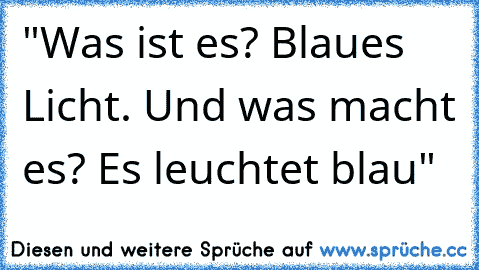 "Was ist es? Blaues Licht. Und was macht es? Es leuchtet blau"