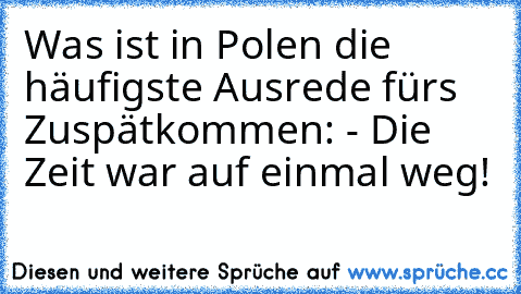 Was ist in Polen die häufigste Ausrede fürs Zuspätkommen: - Die Zeit war auf einmal weg!