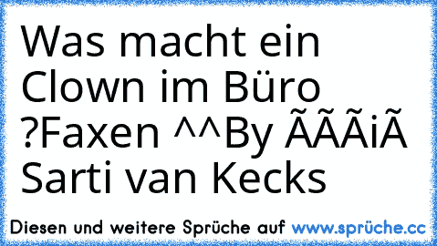 Was macht ein Clown im Büro ?
Faxen ^^
By Ðàñiéł Sarti van Kecks