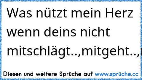 Was nützt mein Herz wenn deins nicht mitschlägt..,mitgeht..,mitlebt..,mitleidet..,mitbebt..?
Casper ♥