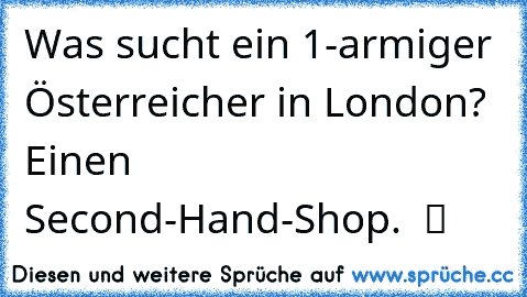 Was sucht ein 1-armiger Österreicher in London? Einen Second-Hand-Shop.  ツ
