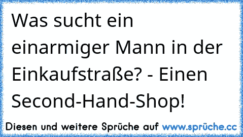 Was sucht ein einarmiger Mann in der Einkaufstraße? - Einen Second-Hand-Shop!