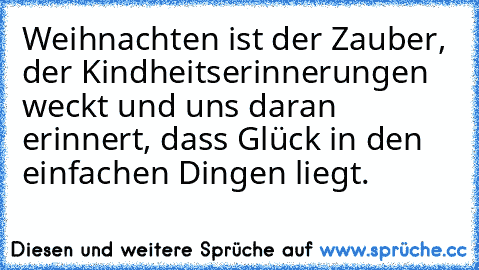 Weihnachten ist der Zauber, der Kindheitserinnerungen weckt und uns daran erinnert, dass Glück in den einfachen Dingen liegt.