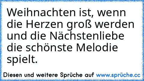 Weihnachten ist, wenn die Herzen groß werden und die Nächstenliebe die schönste Melodie spielt.