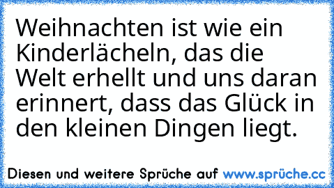 Weihnachten ist wie ein Kinderlächeln, das die Welt erhellt und uns daran erinnert, dass das Glück in den kleinen Dingen liegt.