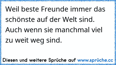 Weil beste Freunde immer das schönste auf der Welt sind. Auch wenn sie manchmal viel zu weit weg sind.