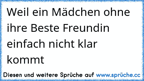 Weil ein Mädchen ohne ihre Beste Freundin einfach nicht klar kommt