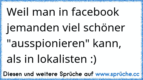 Weil man in facebook jemanden viel schöner "ausspionieren" kann, als in lokalisten :)