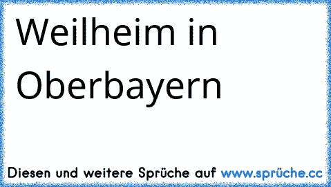 Weilheim in Oberbayern ♥ ♥ ♥ ♥ ♥ ♥ ♥ ♥ ♥ ♥ ♥ ♥ ♥