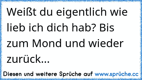 Weißt du eigentlich wie lieb ich dich hab? Bis zum Mond und wieder zurück...