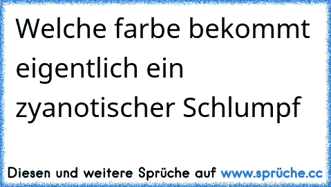 Welche farbe bekommt eigentlich ein zyanotischer Schlumpf