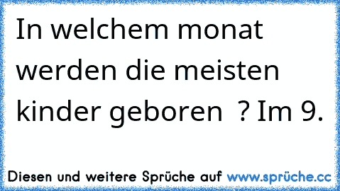 In welchem monat werden die meisten kinder geboren  ? Im 9.