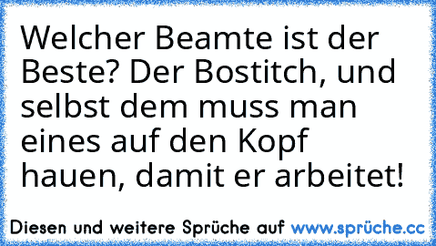 Welcher Beamte ist der Beste? Der Bostitch, und selbst dem muss man eines auf den Kopf hauen, damit er arbeitet!