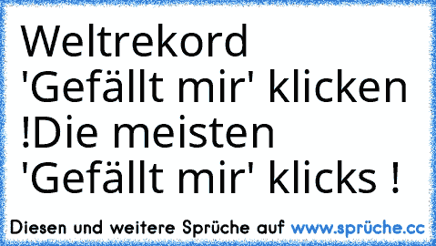 Weltrekord  'Gefällt mir' klicken !
Die meisten 'Gefällt mir' klicks !