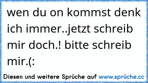 wen du on kommst denk ich immer..jetzt schreib mir doch.! bitte schreib mir.(:
♥