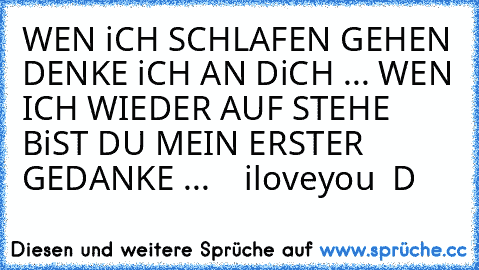 WEN iCH SCHLAFEN GEHEN DENKE iCH AN DiCH ... WEN ICH WIEDER AUF STEHE BiST DU MEIN ERSTER GEDANKE ...  ♥ ♥ ♥
iloveyou ♥ 
D