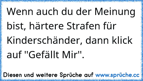 Wenn auch du der Meinung bist, härtere Strafen für Kinderschänder, dann klick auf ''Gefällt Mir''.