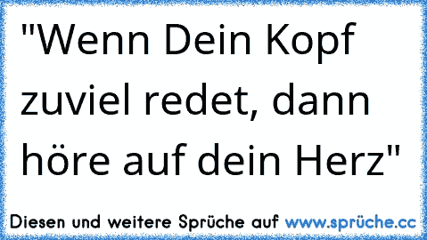 "Wenn Dein Kopf zuviel redet, dann höre auf dein Herz"