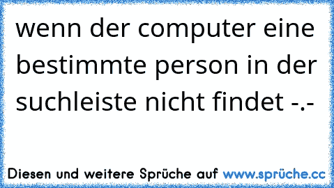 wenn der computer eine bestimmte person in der suchleiste nicht findet -.-