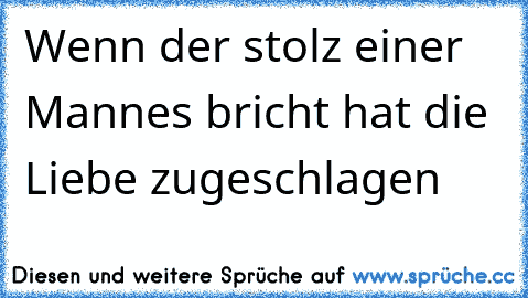 Wenn der stolz einer Mannes bricht hat die Liebe zugeschlagen