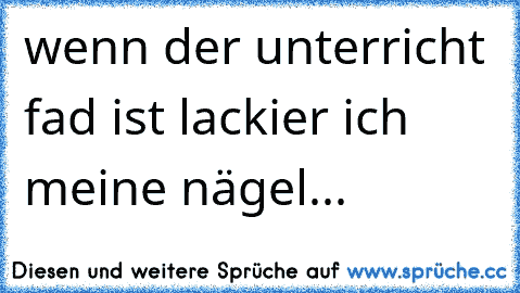 wenn der unterricht fad ist lackier ich meine nägel...