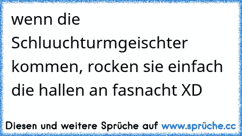 wenn die Schluuchturmgeischter kommen, rocken sie einfach die hallen an fasnacht XD