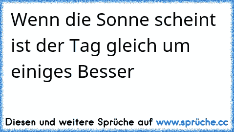 Wenn die Sonne scheint ist der Tag gleich um einiges Besser  ☀