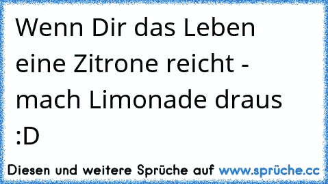 Wenn Dir das Leben eine Zitrone reicht - mach Limonade draus :D