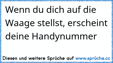 Wenn du dich auf die Waage stellst, erscheint deine Handynummer