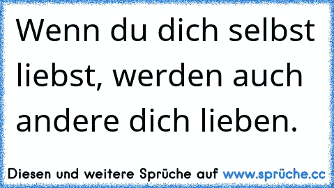 Wenn du dich selbst liebst, werden auch andere dich lieben.