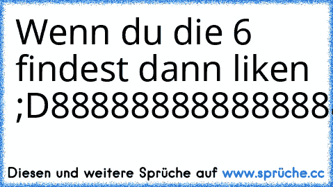 Wenn du die 6 findest dann liken ;D
8888888888888888888888888888888888888888888888888888888888888888888688888888888888888888888888888888888888888888888888888888888888888