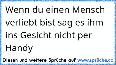 Wenn du einen Mensch verliebt bist sag es ihm ins Gesicht nicht per Handy