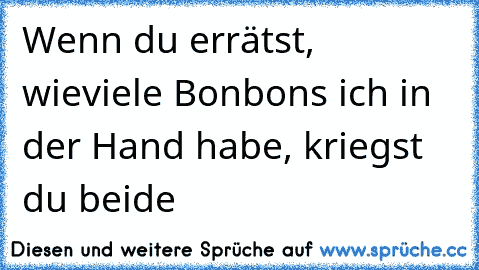 Wenn du errätst, wieviele Bonbons ich in der Hand habe, kriegst du beide