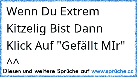 Wenn Du Extrem Kitzelig Bist Dann Klick Auf "Gefällt MIr" ^^