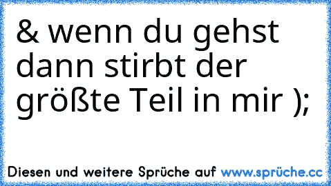 & wenn du gehst dann stirbt der größte Teil in mir );