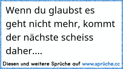 Wenn du glaubst es geht nicht mehr, kommt der nächste scheiss daher....